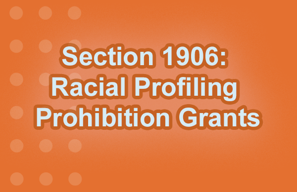 Section 1906: Racial Profiling Prohibition Grants