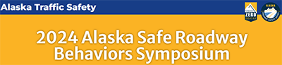 2024 Alaska Safe Roadway Behaviors Symposium